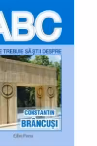 ABC - Tot ce trebuie sa stii despre CONSTANTIN BRANCUSI