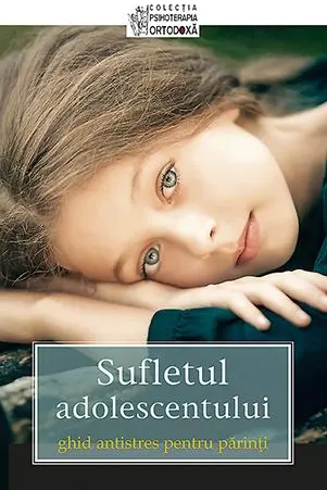 Sufletul adolescentului. Ghid antistres pentru părinți