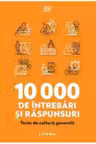 10.000 DE INTREBARI SI RASPUNSURI. Teste de cultura generala