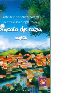 Dincolo de casa mea. Carte de citit scris si colorat pentru clasa pregatitoare
