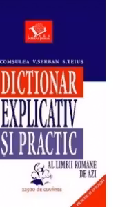 Dictionar explicativ si practic al limbii romane de azi