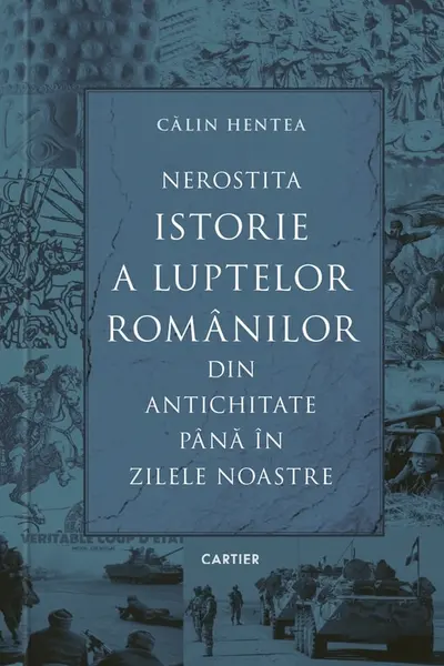 Nerostita istorie a luptelor romanilor din antichitate pana in zilele noastre