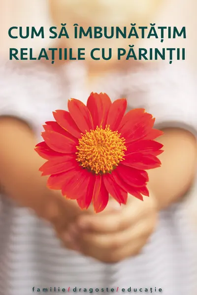 Cum sa imbunatatim relatiile cu parintii