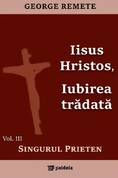 Iisus Hristos, iubirea trădată Vol.3: Singurul prieten