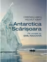 Din Antarctica la Scarisoara. Pe urmele lui Emil Racovita - Cristian Lascu, Helmut Ignat