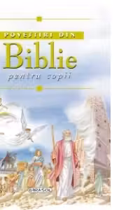 POVESTIRI DIN BIBLIE PENTRU COPII