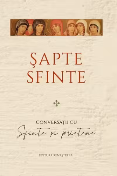 Sapte sfinte. Conversatii cu Sfinte si prietene