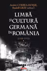 Limba si cultura germana in Romania (1918-1933). Volumul 1. Realitati postimperiale, discurs public si campuri culturale - Andrei Corbea-Hoisie, Rudolf Graf