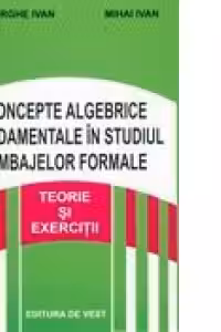 Concepte algebrice fundamentale in studiul limbajelor formale - teorie si exercitii -