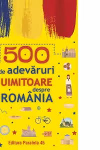 500 de adevaruri uimitoare despre Romania