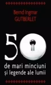 50 de mari minciuni si legende ale lumii