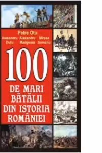 100 de mari batalii din istoria Romaniei