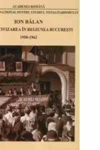 Colectivizarea in Regiunea Bucuresti 1950-1962