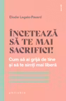 Inceteaza sa te mai sacrifici!