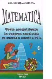Matematica - Teste pregatitoare in vederea absolvirii cu succes a clasei a IV-a