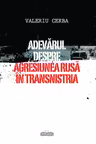 Adevarul despre agresiunea rusa in Transnistria