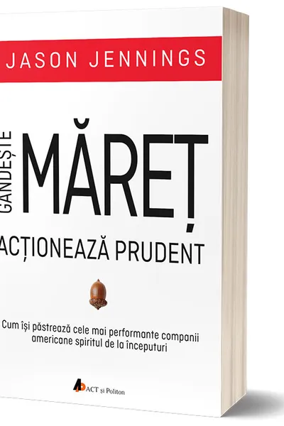Gandeste maret, actioneaza prudent
