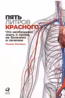 Пять литров красного: Что необходимо знать о крови, ее болезнях и лечении