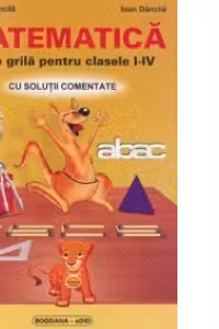 Matematica - Teste grila pentru clasele I-IV (cu solutii comentate)