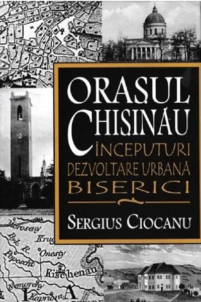 Orașul Chișinău. Începuturi. Dezvoltare urbană. Biserici