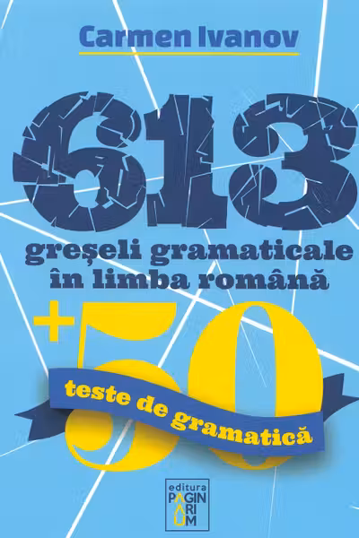 613 greseli gramaticale in limba romana + 50 teste de gramatica