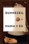 Dumnezeu, mama și eu