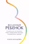 Желанный ребенок. Что делать, если не получается. Мифы и правда об ЭКО, бесплодии и репродуктивном здоровье