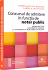 Concursul de admitere in functia de notar public. Proba practica. Culegere de subiecte cu propuneri de rezolvare a acestora - Carmen Nicoleta Barbieru, Gabriela Ghile-Buzan