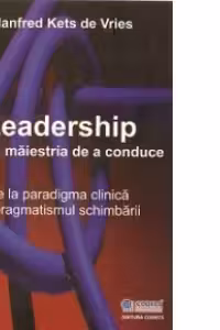 Leadership. Arta si maiestria de a conduce. De la paradigma clinica la pragmatismul schimbarii