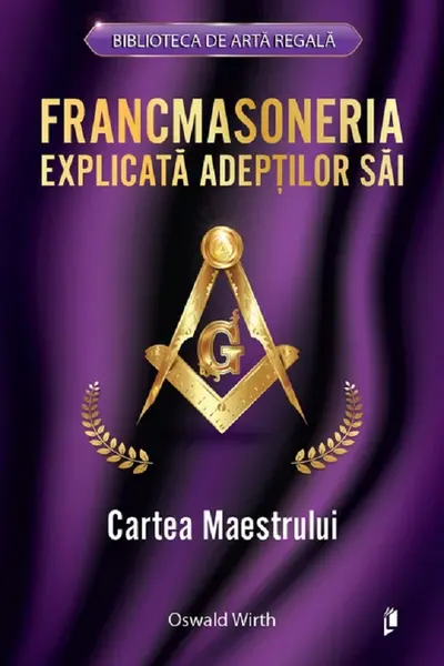 Francmasoneria explicata adeptilor sai. Cartea Maestrului