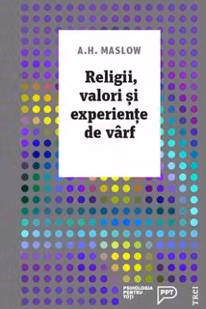 Religii, valori si experiente de varf - Abraham H. Maslow. Traducere de Vlad Vedeanu