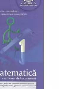 Matematica pentru examenul de bacalaureat - Filiera teoretica, profilul real, specializarea matematica-informatica. Filiera vocationala, profilul militar, specializarea matematica-informatica