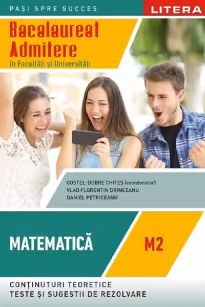 BACALAUREAT. MATEMATICA. M2. Admitere in facultati si universitati. Clasa a XII-a