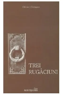 Trei rugaciuni. Tatal Nostru, Imparate Ceresc, Rugaciunea Sfantului Efrem Sirul