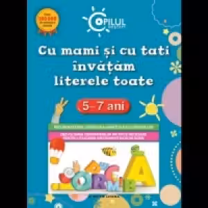 Copilul destept. Cu mami si cu tati inveti literele toate. 5-7 ani.