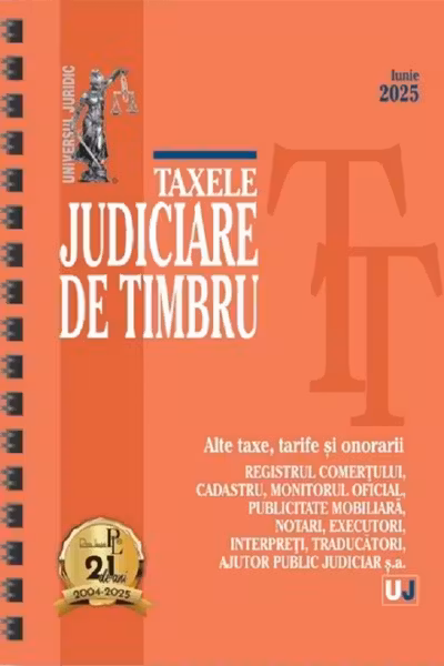 Taxele judiciare de timbru: iunie 2025 (editie spiralata)
