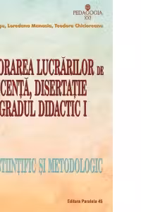 Elaborarea lucrarilor de licenta, disertatie si gradul didactic I. Ghid stiintific si metodologic