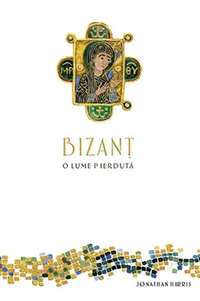Bizanț, o lume pierdută