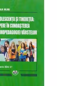 Adolescenta si tineretea: Repere in cunoasterea psihopedagogiei varstelor