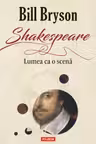 Shakespeare. Lumea ca o scena