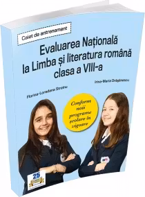 Caiet de antrenament. Evaluarea Nationala la Limba si literatura romana clasa a VIII-a - Conform noii programe scolare in vigoare