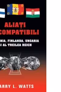 Aliați incompatibili - România, Finlanda, Ungaria și al Treilea Reich