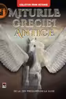 Miturile Greciei antice. De la zeii preolimpieni la Ulise