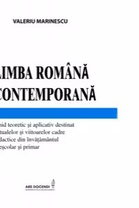 Limba Romana Contemporana. Ghid teoretic si aplicativ destinat actualelor si viitoarelor cadre didactice din invatamantul prescolar si primar