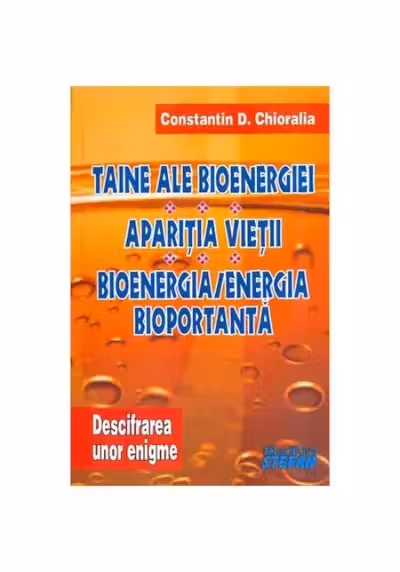 Taine ale bioenergiei. Aparitia vietii. Bioenergia/ Energia bioportanta (Volumul II)