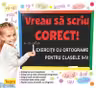 Vreau sa scriu corect! Exercitii cu ortograme pentru clasele 2-4