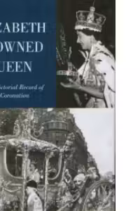 Elizabeth Crowned Queen (with a pictorial record of the coronation)