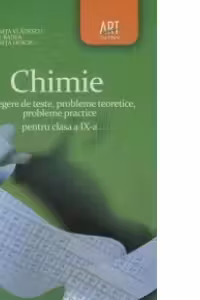 Chimie. Culegere de teste, probleme teoretice, probleme practice pentru clasa a IX-a