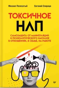 Токсичное НЛП. Самозащита от манипуляций и психологического насилия в отношениях, в семье, на работе