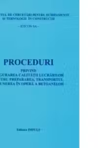 Proceduri privind asigurarea calitatii lucrarilor pentru prepararea, transportul si punerea in opera a betoanelor